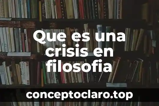 Que es la filosofia en la vida 4 Que es una crisis en filosofia