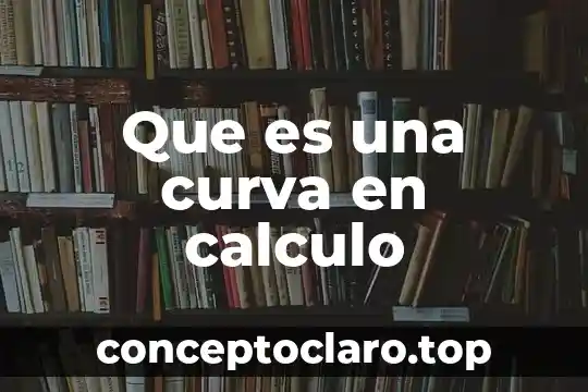 Qué es curva matemáticas 7 Que es una curva en calculo