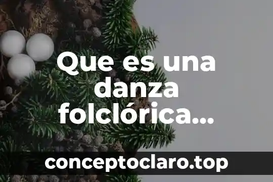 Que es una danza folclórica regional mexicana concepto