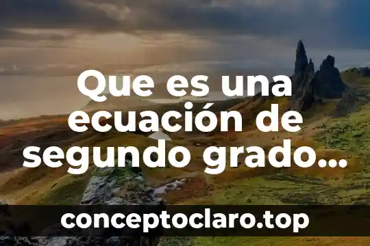 Que es una ecuación de segundo grado ejemplos