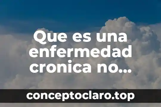 Que es bueno para la fatiga cronica 4 Que es una enfermedad cronica no transmisible