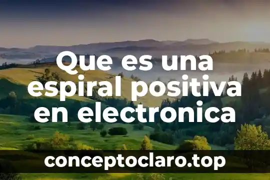 Que es una espiral positiva en electronica