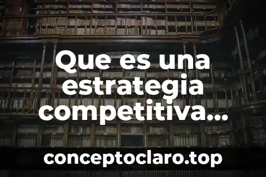 Que es una estrategia competitiva ejemplos
