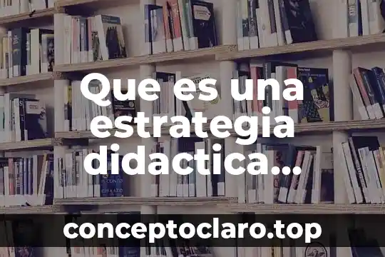 Que es una estrategia didactica segun la sep