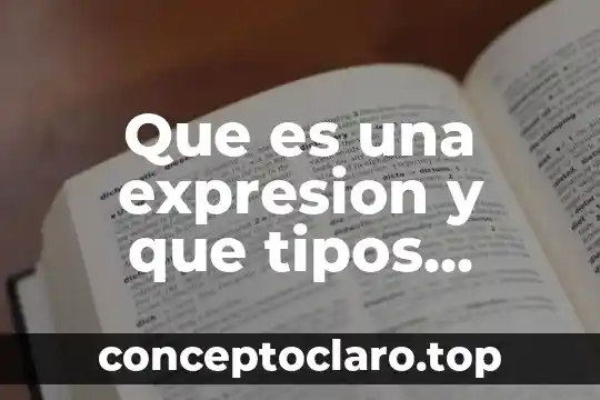 Que es una expresion y que tipos existen