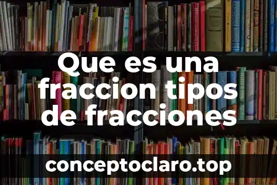Que es una fraccion tipos de fracciones