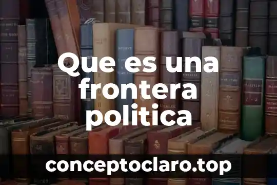 Que es una frontera natural ejemplos 3 Que es una frontera politica