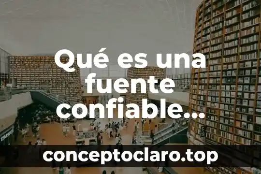 Que es una fuente no confiable definicion 8 Qué es una fuente confiable definición