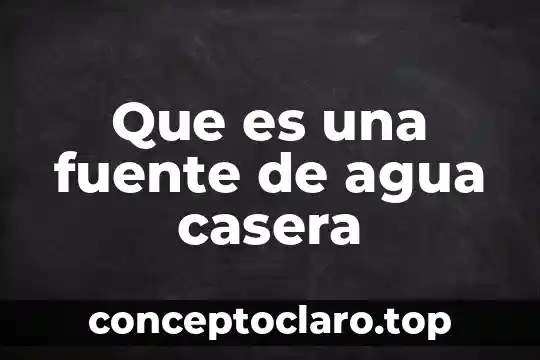 Que es una fuente de agua casera