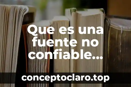 Qué es una fuente confiable definición 3 Que es una fuente no confiable definicion