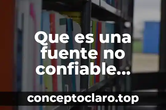 Qué es una fuente confiable definición 8 Que es una fuente no confiable unam