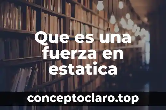 Que es una fuerza en estatica
