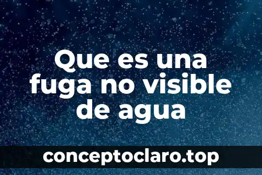 Que es una fuga no visible de agua