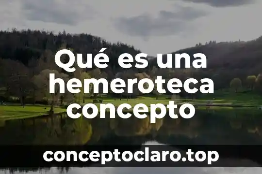 Qué es una hemeroteca concepto
