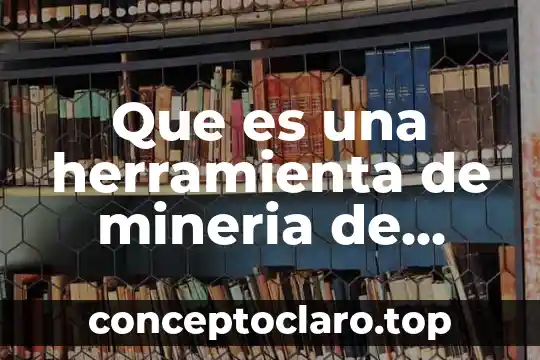 Que es una herramienta de mineria de datos