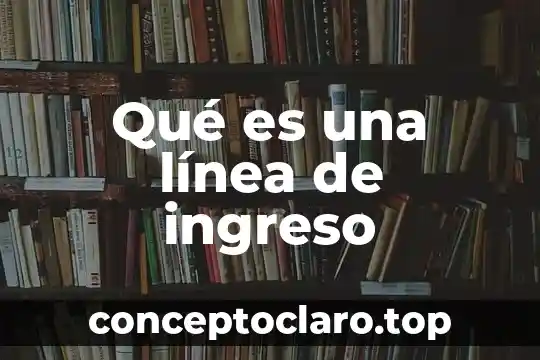Qué es una línea de ingreso