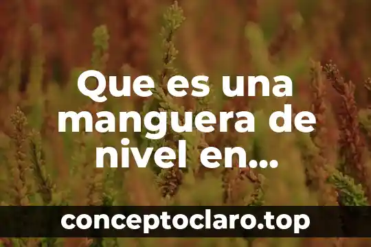Que es una manguera de nivel en construccion