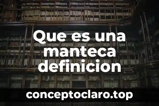 Que es una manteca definicion