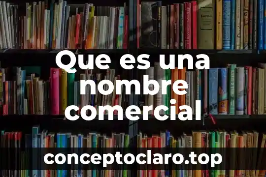 Tecno Comercial que es 4 Que es una nombre comercial