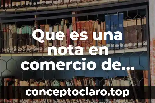 Que es una nota en comercio de importacion y exportacion