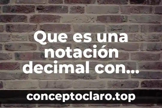 Qué es número decimal 6 Que es una notación decimal con ejemplos