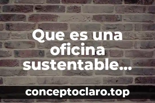 Que es una oficina sustentable yahoo