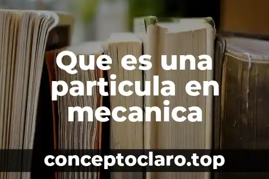 Qué es la simbología mecánica 4 Que es una particula en mecanica