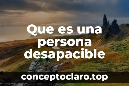 Que es una persona desapacible