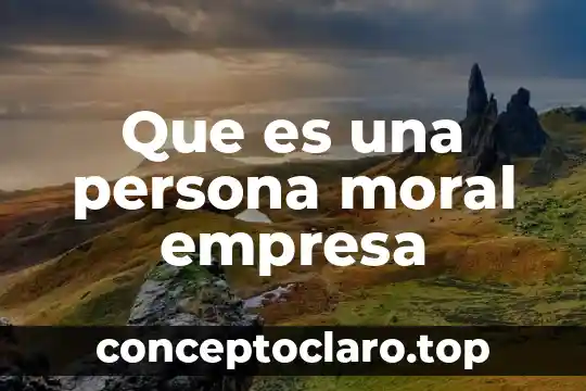 Que es una persona moral empresa