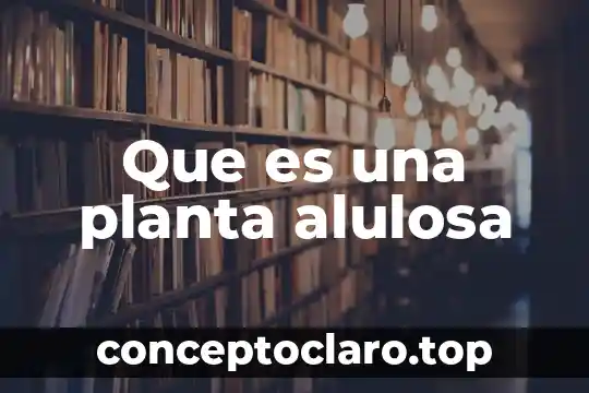 Que es una planta alulosa