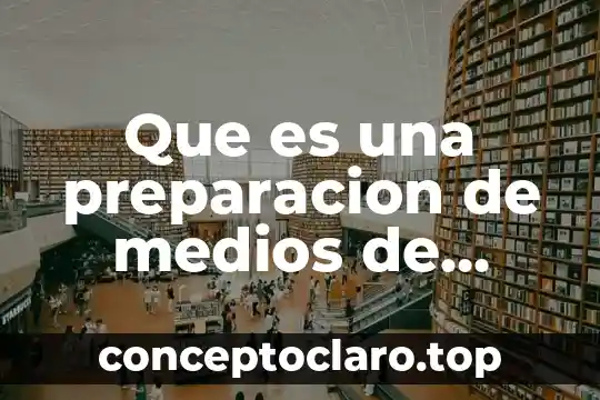 Que es una preparacion de medios de cultivo