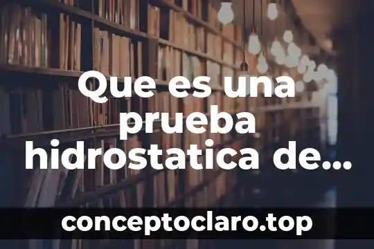 Que es una prueba hidrostatica en agua potable 3 Que es una prueba hidrostatica de extintro