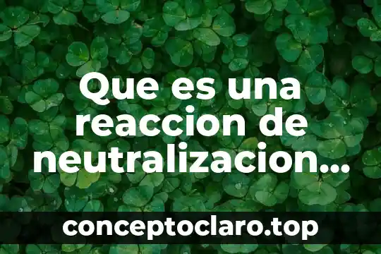 Que es una reaccion de neutralizacion en quimica yahoo