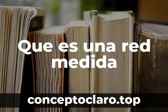 Que es una red medida