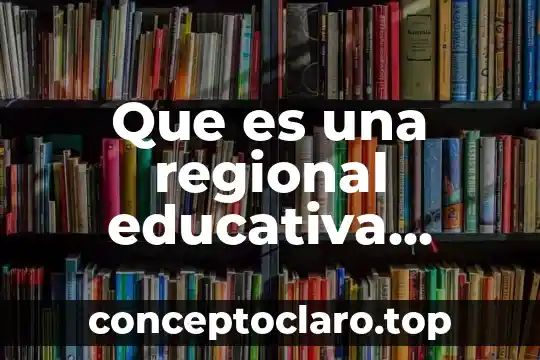 Que es la escolaridad educativa 5 Que es una regional educativa mexico