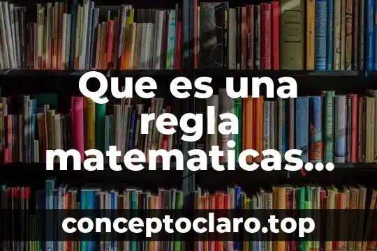 Que es una regla matematicas ejemplos