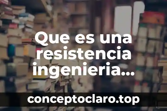 Que es una resistencia ingenieria electronica
