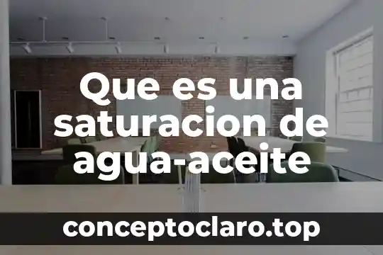 Que es una saturacion de agua-aceite