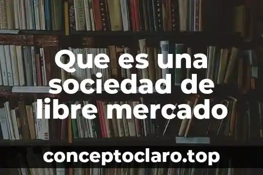 Que es una sociedad del nombre colectivo 4 Que es una sociedad de libre mercado