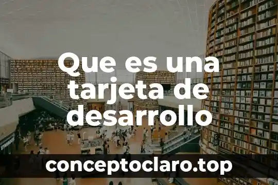 Desarrollo que es de un trabajo 4 Que es una tarjeta de desarrollo