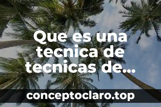Define que es un estudio de mercado 4 Que es una tecnica de tecnicas de estudio