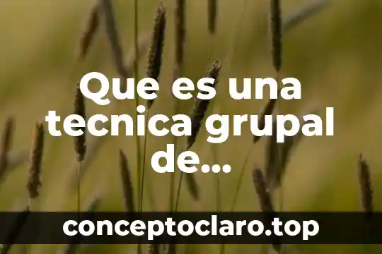 Qué es la técnica de examen y repaso 8 Que es una tecnica grupal de comunicacion