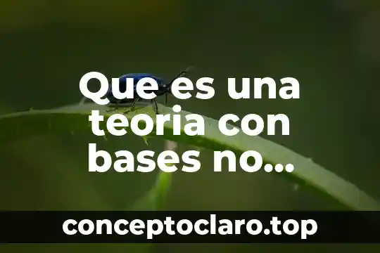 Que es una teoria con bases no cienitficas