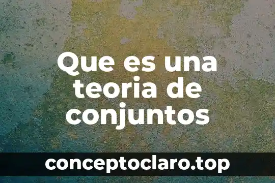 Que es una teoria de conjuntos