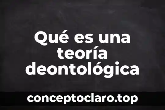 Qué es una teoría deontológica