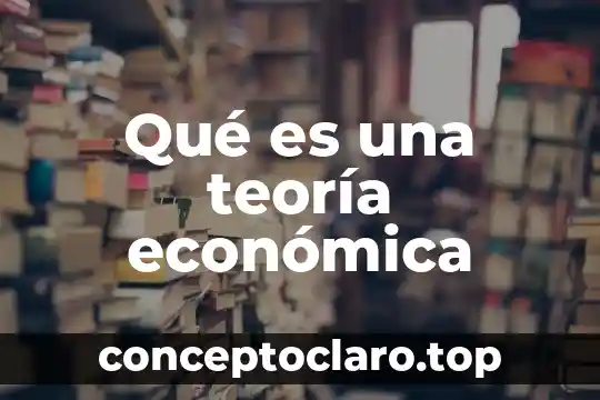 Qué es una teoría económica