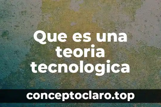 Que es una teoria tecnologica