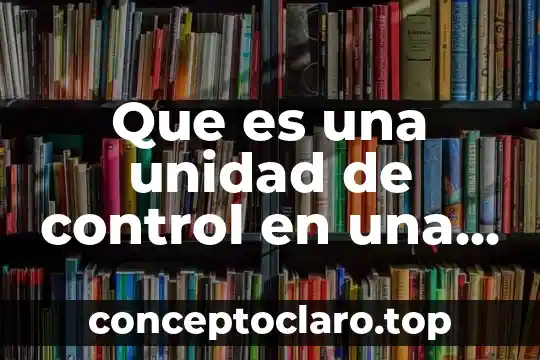 Que es una unidad de control en una computadora