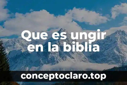 Que es ungir en la biblia