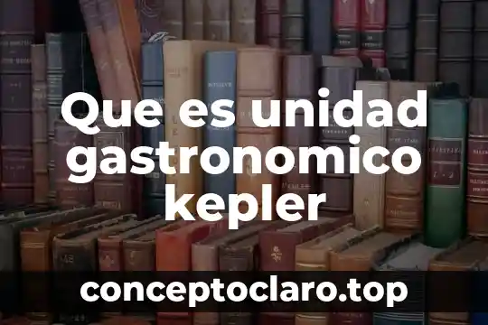 Que es unidad gastronomico kepler